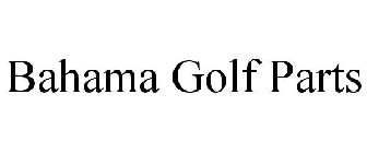BAHAMA GOLF PARTS