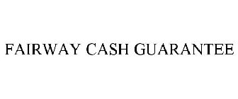 FAIRWAY CASH GUARANTEE