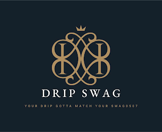 DRIP SWAG YOUR DRIP GOTTA MATCH YOUR SWAG0507