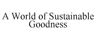 A WORLD OF SUSTAINABLE GOODNESS