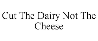 CUT THE DAIRY NOT THE CHEESE
