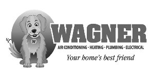 W WAGNER AIR CONDITIONING· HEATING· PLUMBING· ELECTRICAL YOUR HOME'S BEST FRIEND