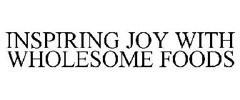 INSPIRING JOY WITH WHOLESOME FOODS