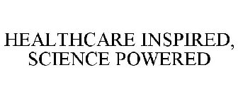 HEALTHCARE INSPIRED, SCIENCE POWERED