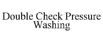 DOUBLE CHECK PRESSURE WASHING