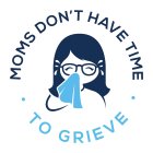 MOMS DON'T HAVE TIME TO GRIEVE