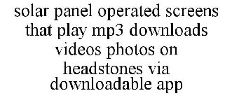 SOLAR PANEL OPERATED SCREENS THAT PLAY MP3 DOWNLOADS VIDEOS PHOTOS ON HEADSTONES VIA DOWNLOADABLE APP