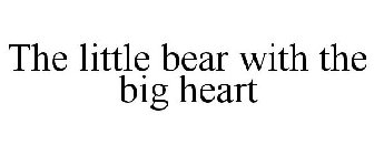THE LITTLE BEAR WITH THE BIG HEART