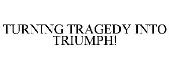 TURNING TRAGEDY INTO TRIUMPH!