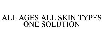 ALL AGES ALL SKIN TYPES ONE SOLUTION