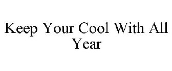 KEEP YOUR COOL WITH ALL YEAR