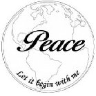PEACE LET IT BEGIN WITH ME
