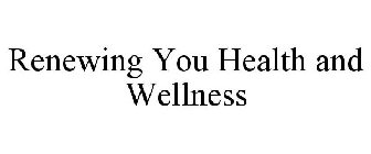 RENEWING YOU HEALTH AND WELLNESS
