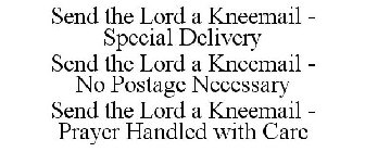 SEND THE LORD A KNEEMAIL - SPECIAL DELIVERY SEND THE LORD A KNEEMAIL - NO POSTAGE NECESSARY SEND THE LORD A KNEEMAIL - PRAYER HANDLED WITH CARE