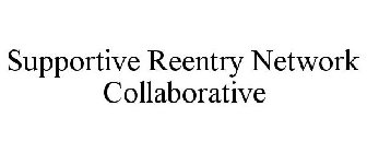 SUPPORTIVE REENTRY NETWORK COLLABORATIVE
