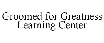 GROOMED FOR GREATNESS LEARNING CENTER