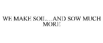 WE MAKE SOIL...AND SOW MUCH MORE