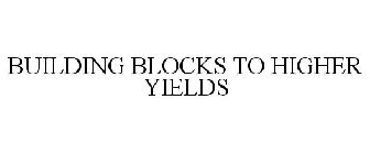 BUILDING BLOCKS TO HIGHER YIELDS