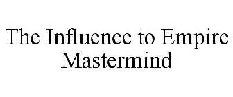 THE INFLUENCE TO EMPIRE MASTERMIND
