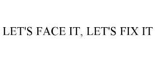 LET'S FACE IT. LET'S FIX IT.