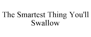 THE SMARTEST THING YOU'LL SWALLOW