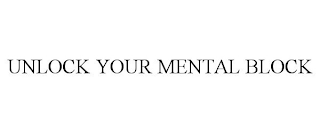 UNLOCK YOUR MENTAL BLOCK