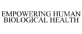 EMPOWERING HUMAN BIOLOGICAL HEALTH