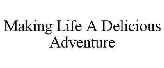 MAKING LIFE A DELICIOUS ADVENTURE