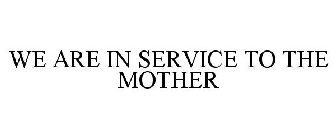 WE ARE IN SERVICE TO THE MOTHER