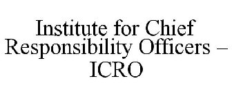 INSTITUTE FOR CHIEF RESPONSIBILITY OFFICERS - ICRO