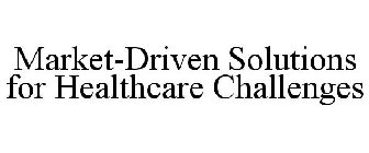MARKET-DRIVEN SOLUTIONS FOR HEALTHCARE CHALLENGES