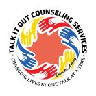 TALK IT OUT COUNSELING SERVICES. CHANGING LIVES BY ONE TALK AT A TIME. DEBRA M. ANTHONY