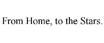 FROM HOME, TO THE STARS.