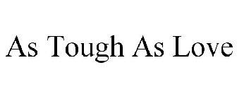 AS TOUGH AS LOVE
