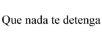 QUE NADA TE DETENGA