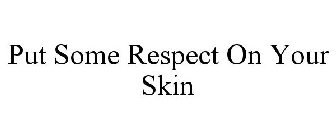 PUT SOME RESPECT ON YOUR SKIN