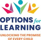 OPTIONS FOR LEARNING: UNLOCKING THE PROMISE OF EVERY CHILDISE OF EVERY CHILD