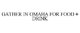 GATHER IN OMAHA FOR FOOD + DRINK