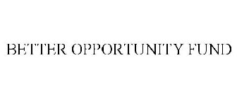 BETTER OPPORTUNITY FUND