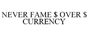 NEVER FAME $ OVER $ CURRENCY