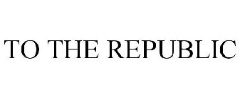TO THE REPUBLIC