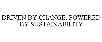 DRIVEN BY CHANGE, POWERED BY SUSTAINABILITY