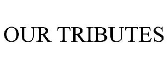 OUR TRIBUTES