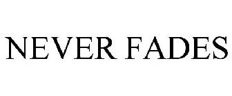 NEVER FADES