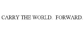 CARRY THE WORLD. FORWARD.