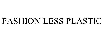 FASHION LESS PLASTIC