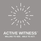 ACTIVE WITNESS WILLING TO SEE. ABLE TO ACT.