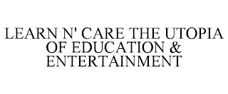 LEARN N' CARE THE UTOPIA OF EDUCATION & ENTERTAINMENT
