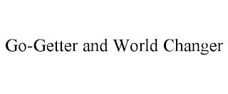 GO-GETTER AND WORLD CHANGER