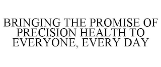 BRINGING THE PROMISE OF PRECISION HEALTH TO EVERYONE, EVERY DAY